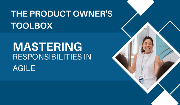 The Product Owner's Toolbox: Mastering Responsibilities in Agile